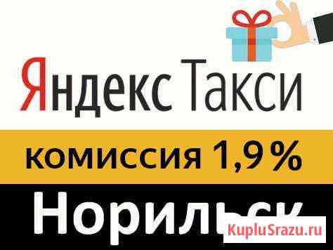 Подключение водителей к Яндекс Такси под 1,9 проц Норильск