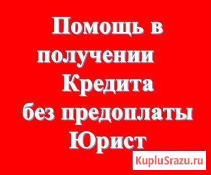 Помощь в получение кредита. Без предоплаты. Юрист Нижний Новгород - изображение 1